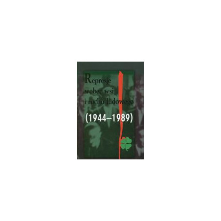 Represje wobec wsi i ruchu ludowego 1944-1989 Tom 4