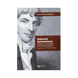 Rajmund Rembieliński Wizjoner i menedżer Łodzi przemysłowej