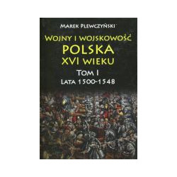 Wojny i wojskowość polska w XVI wieku. Tom I. Lata 1500–1548