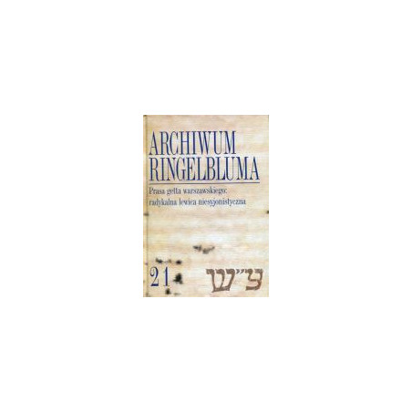 Archiwum Ringelbluma Konspiracyjne Archiwum Getta Warszawy Tom 21
