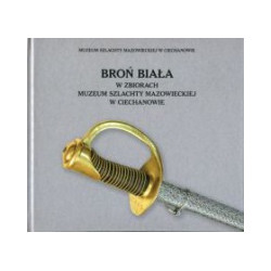 Broń biała w zbiorach Muzeum Szlachty Mazowieckiej w Ciechanowie