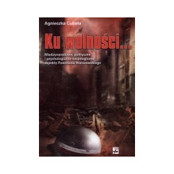 Ku wolności... Międzynarodowe, polityczne i psychologiczno-socjologiczne aspekty Powstania Warszawskiego