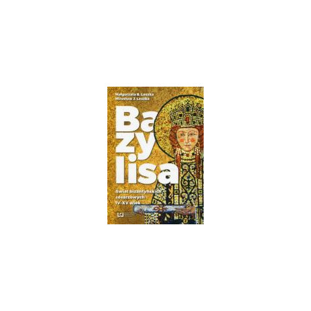Bazylisa Świat bizantyńskich cesarzowych (IV-XV wiek)