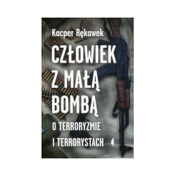 Człowiek z małą bombą. O terroryzmie i terrorystach