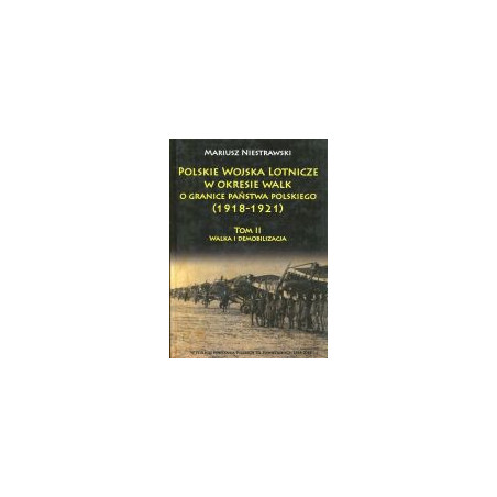 Polskie Wojska Lotnicze w okresie walk o granice państwa polskiego (1918-1921) Tom 2