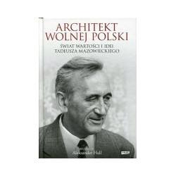 Architekt wolnej Polski Świat wartości i idei Tadeusza Mazowieckiego