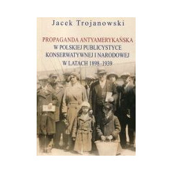 Propaganda antyamerykańska w polskiej publicystyce konserwatywnej i narodowej w latach 1898-1939