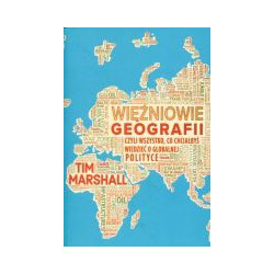 Więźniowie geografii, czyli wszystko, co chciałbyś wiedzieć o globalnej polityce