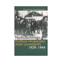 Nadbużańskiego Podlasia okupacyjny dzień powszedni 1939-1944