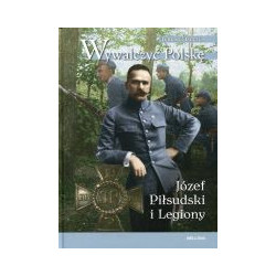 Wywalczyć Polskę Józef Piłsudski Legiony