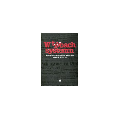 W trybach systemu Z dziejów łódzkiej opozycji studenckiej w latach 1968-1989