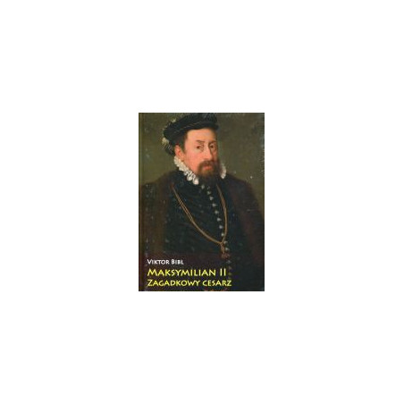Maksymilian II. Zagadkowy cesarz