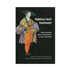 Habitus facit hominem. Społeczne funkcje ubioru w średniowieczu i w epoce nowożytnej