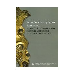 Wokół początków Kalisza. 60 lat stacji archeologicznej IAE PAN w Kaliszu