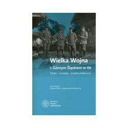 Wielka Wojna z Górnym Śląskiem w tle. Źródła – muzealia – projekty badawcze