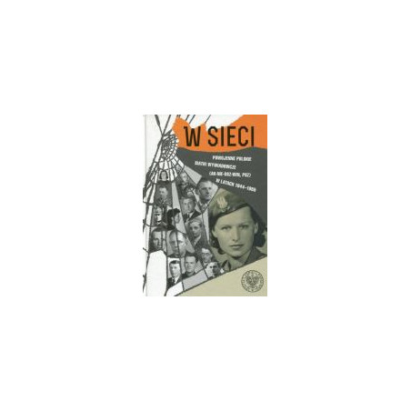 W sieci. Powojenne polskie siatki wywiadowcze (AK-NIE-DSZ-WiN, PSZ) w latach 1944–1955