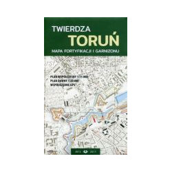 Twierdza Toruń. Mapa fortyfikacji i garnizonu