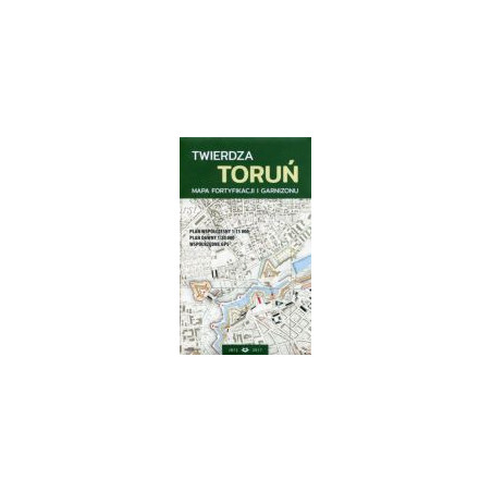 Twierdza Toruń. Mapa fortyfikacji i garnizonu