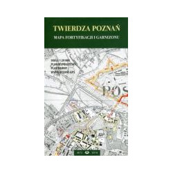 Twierdza Poznań. Mapa fortyfikacji i garnizonu
