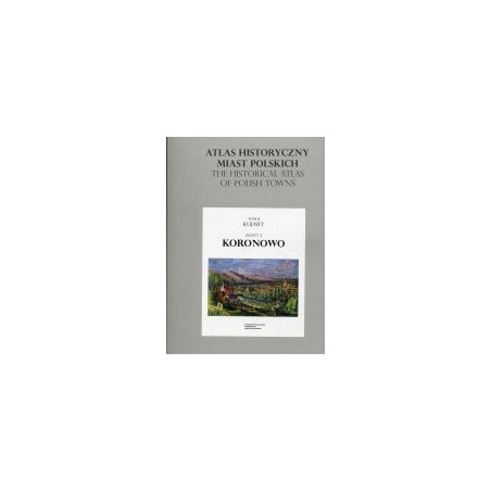 Koronowo. Atlas historyczny miast polskich, t. II: Kujawy, z. 2
