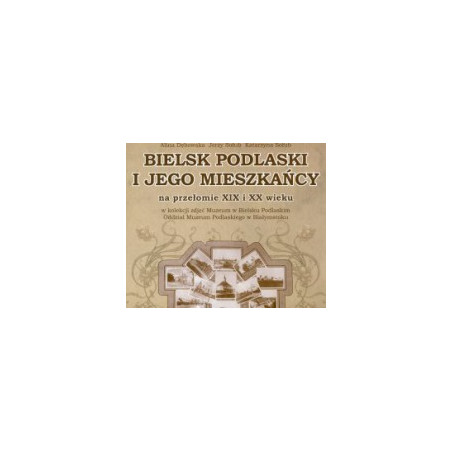 Bielsk Podlaski i jego mieszkańcy na przełomie XIX i XX wieku