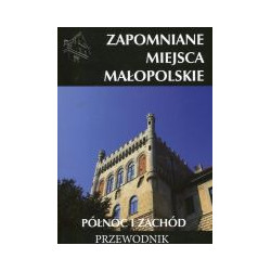 Zapomniane miejsca Małopolskie Tom 2
