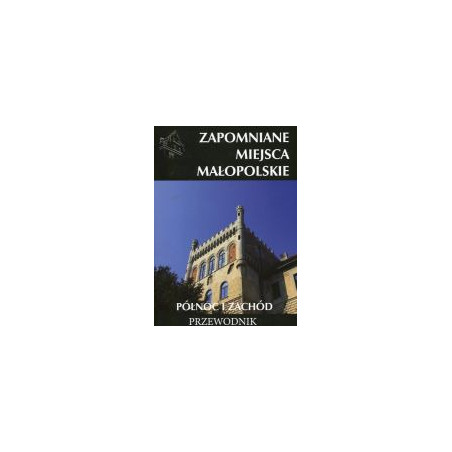 Zapomniane miejsca Małopolskie Tom 2