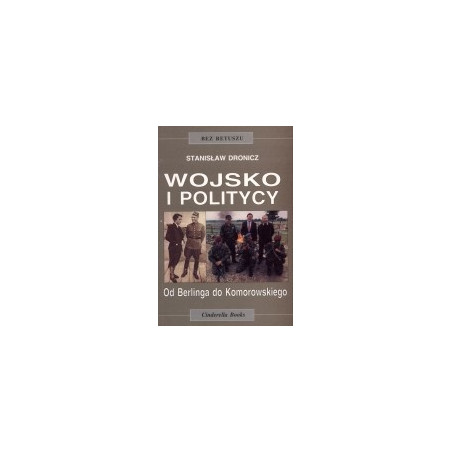 Wojsko i politycy. Od Berlinga do Komorowskiego