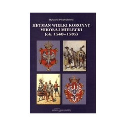 Hetman Wielki Koronny Mikołaj Mielecki (ok. 1540-1585)