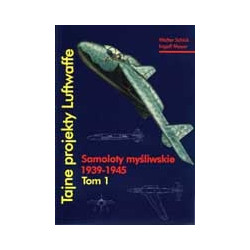 Tajne projekty Luftwaffe. Tom I Samoloty myśliwskie 1939-1945