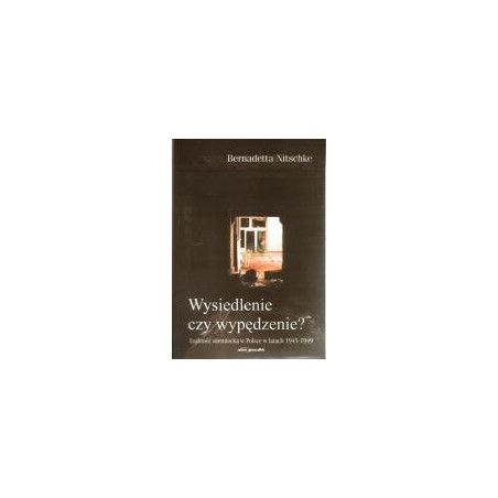 Wysiedlenie czy wypędzenie? Ludność niemiecka w Polsce w latach 1945-1949