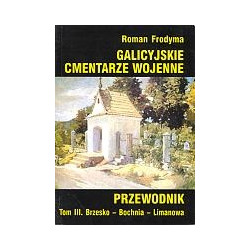 Galicyjskie cmentarze wojenne. Tom III. Brzesko-Bochnia-Limanowa