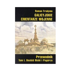 Galicyjskie cmentarze wojenne. Tom I. Beskid Niski i Pogórze