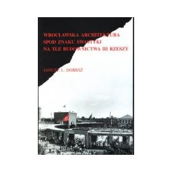 Wrocławska architektura spod znaku swastyki na tle budownictwa III Rzeszy
