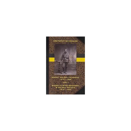 Bagnet Wojska Polskiego 1914-1999. Tom 1 Bagnet austro-węgierski w WP 1914-1930