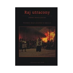Raj utracony. Pierwsze misje jezuitów w Ameryce