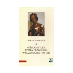 Późnogotycka rzeźba drewniana w Małopolsce 1490-1540
