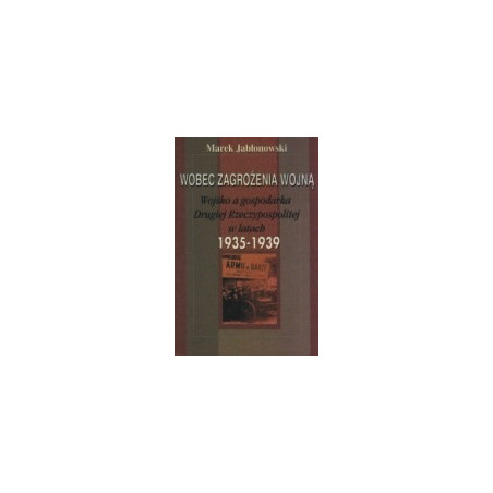 Wobec zagrożenia wojną. Wojsko a gospodarka Drugiej Rzeczypospolitej w latach 1935-1939