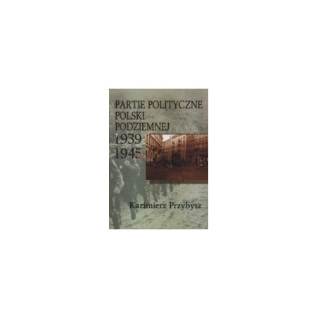 Partie polityczne Polski Podziemnej 1939-1945