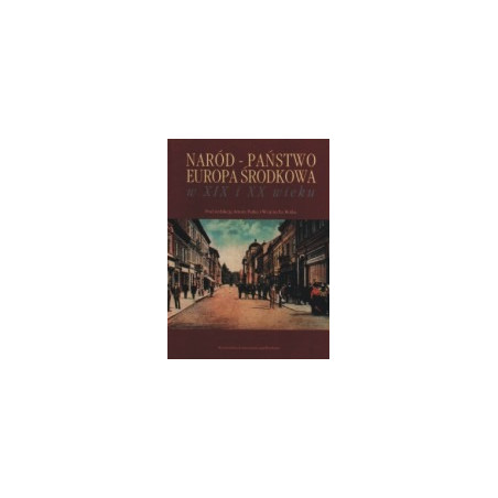 Naród - państwo. Europa Środkowa w XIX i XX wieku.