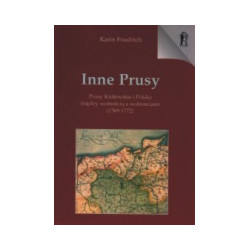 Inne Prusy. Prusy Królewskie i Polska między wolnością a wolnościami (1569-1772)