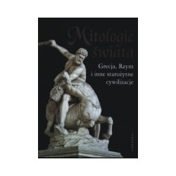 Mitologie świata. Grecja, Rzym i inne starożytne cywilizacje