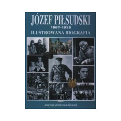 Józef Piłsudski 1867-1935. Ilustrowana biografia