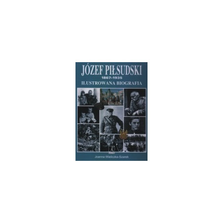 Józef Piłsudski 1867-1935. Ilustrowana biografia