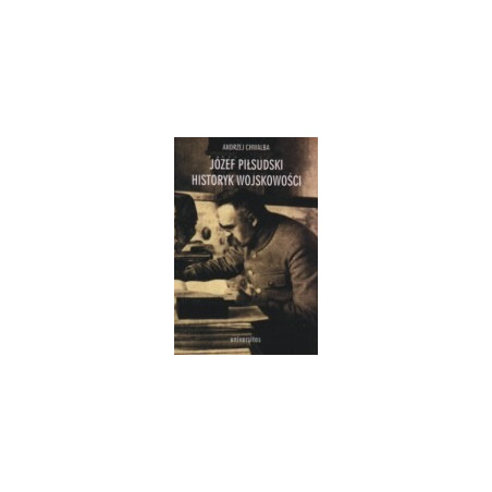 Józef Piłsudski. Historyk wojskowości