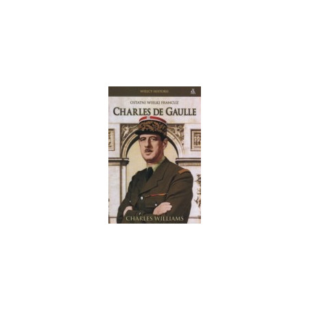 Charles de Gaulle. Ostatni wielki Francuz