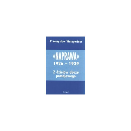 Naprawa 1926-1939. Z dziejów obozu pomajowego