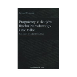 Fragmenty z dziejów Ruchu Narodowego i nie tylko. Lata pracy i walki (1886-2002)