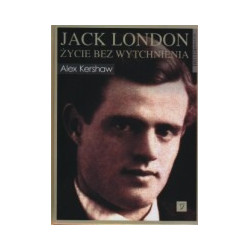Jack London. Życie bez wytchnienia