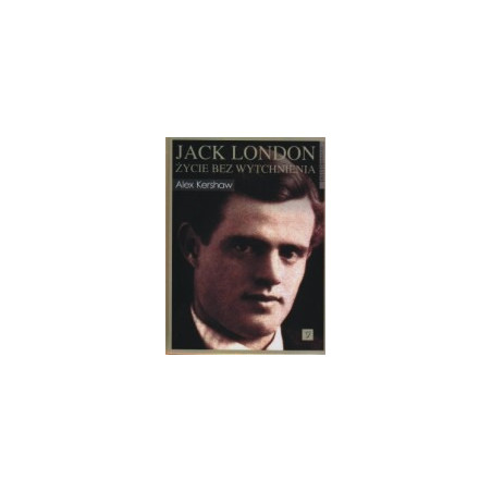 Jack London. Życie bez wytchnienia